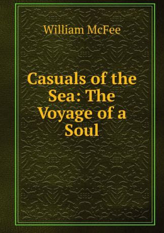 William McFee Casuals of the Sea: The Voyage of a Soul