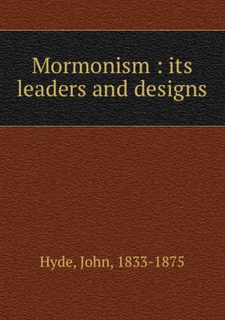John Hyde Mormonism : its leaders and designs