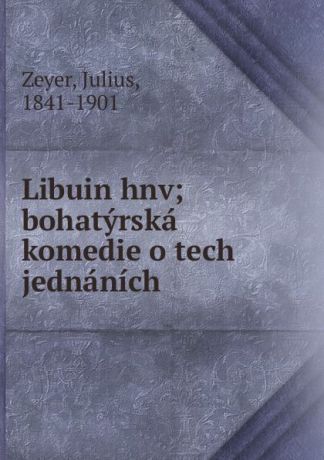 Julius Zeyer Libuin hnv; bohatyrska komedie o tech jednanich