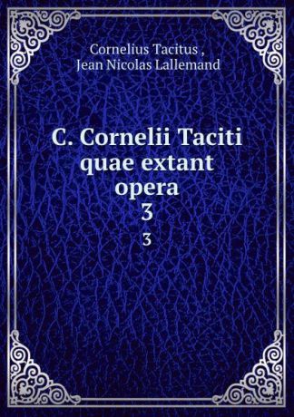 Cornelius Tacitus C. Cornelii Taciti quae extant opera. 3