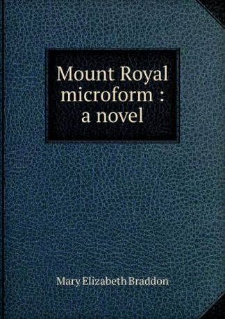 M. E. Braddon Mount Royal microform : a novel