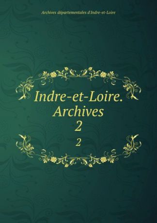 Archives départementales d'Indre-et-Loire Indre-et-Loire. Archives. 2