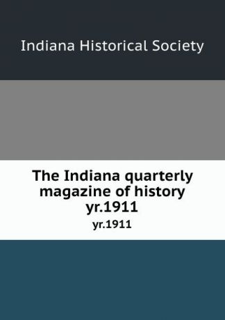 The Indiana quarterly magazine of history. yr.1911