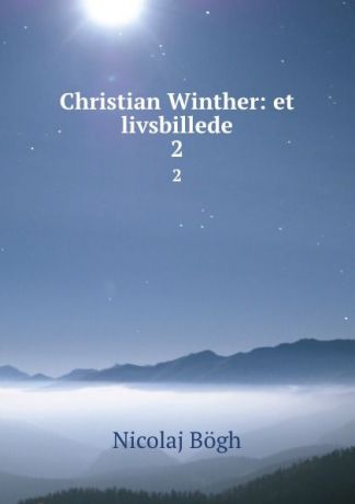 Nicolaj Bögh Christian Winther: et livsbillede. 2