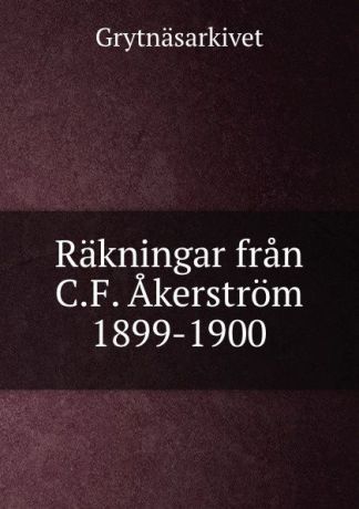 Grytnäsarkivet Rakningar fran C.F. Akerstrom 1899-1900