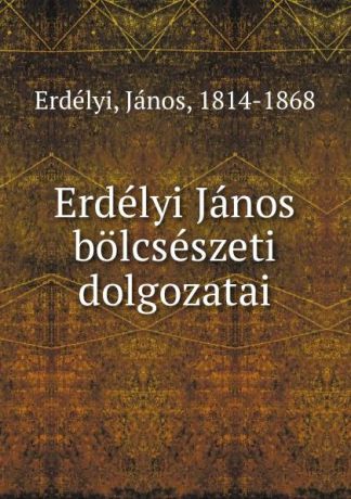 János Erdélyi Erdelyi Janos bolcseszeti dolgozatai