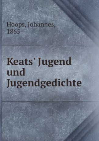 Johannes Hoops Keats. Jugend und Jugendgedichte