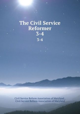 The Civil Service Reformer. 3-4