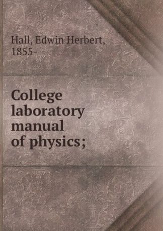 Edwin Herbert Hall College laboratory manual of physics;