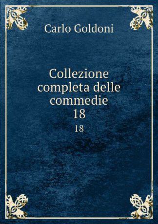 Carlo Goldoni Collezione completa delle commedie. 18