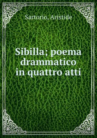 Aristide Sartorio Sibilla; poema drammatico in quattro atti