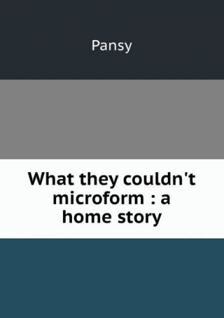 Pansy What they couldn.t microform : a home story