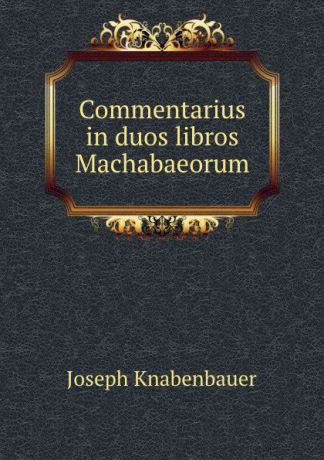 Joseph Knabenbauer Commentarius in duos libros Machabaeorum