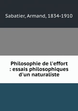 Armand Sabatier Philosophie de l.effort : essais philosophiques d.un naturaliste