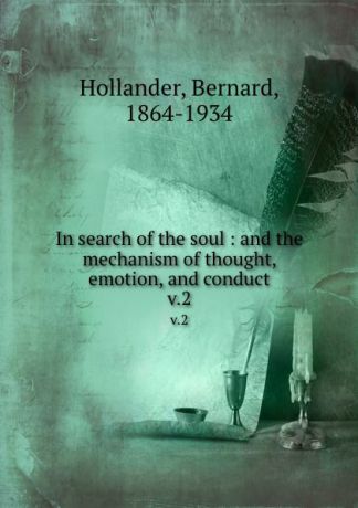 Bernard Hollander In search of the soul : and the mechanism of thought, emotion, and conduct. v.2