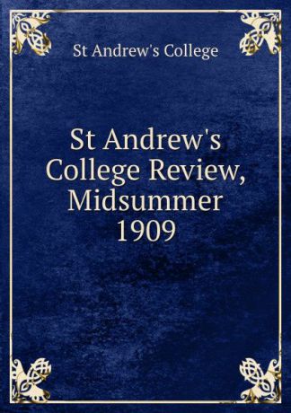St Andrew's College St Andrew.s College Review, Midsummer 1909