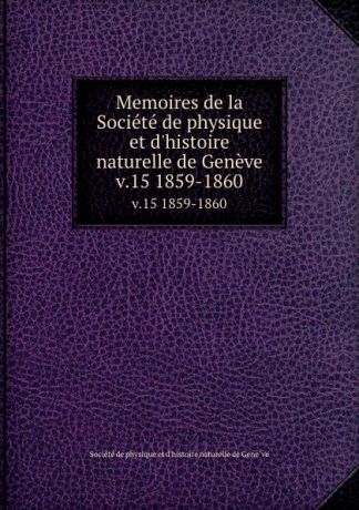 Memoires de la Societe de physique et d.histoire naturelle de Geneve. v.15 1859-1860