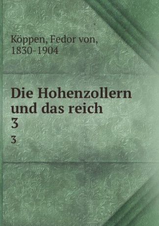 Fedor von Köppen Die Hohenzollern und das reich. 3