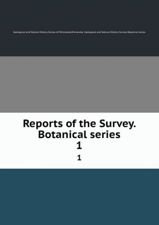 Geological and Natural History Survey of Minnesota Reports of the Survey. Botanical series. 1