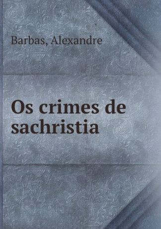 Alexandre Barbas Os crimes de sachristia