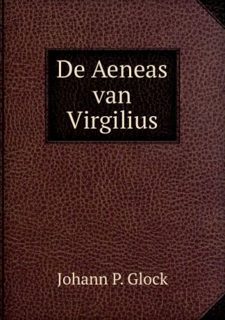 Johann P. Glock De Aeneas van Virgilius