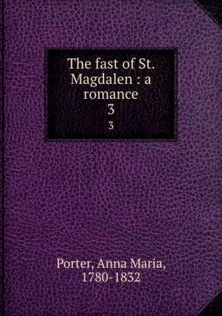 Anna Maria Porter The fast of St. Magdalen : a romance. 3