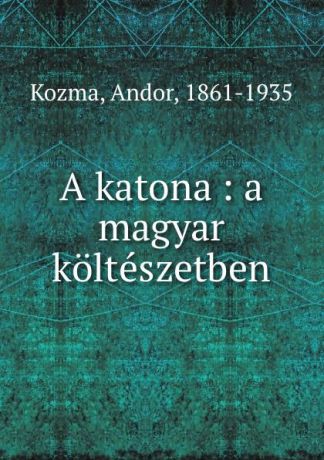 Andor Kozma A katona : a magyar kolteszetben