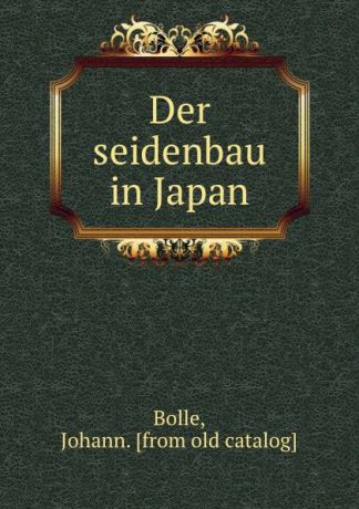 Johann Bolle Der seidenbau in Japan