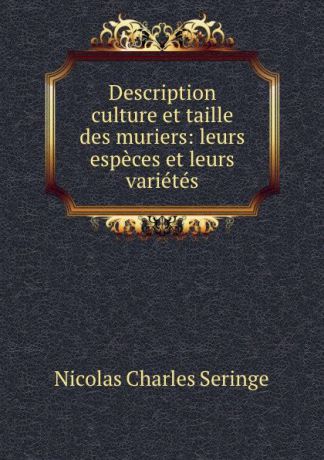 Nicolas Charles Seringe Description culture et taille des muriers: leurs especes et leurs varietes