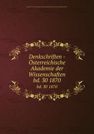 Denkschriften - Osterreichische Akademie der Wissenschaften. bd. 30 1870