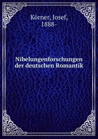 Josef Körner Nibelungenforschungen der deutschen Romantik