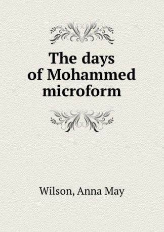 Anna May Wilson The days of Mohammed microform