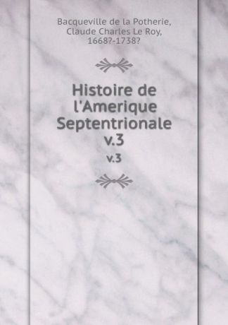 Bacqueville de la Potherie Histoire de l.Amerique Septentrionale. v.3