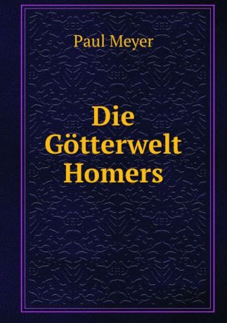 Paul Meyer Die Gotterwelt Homers
