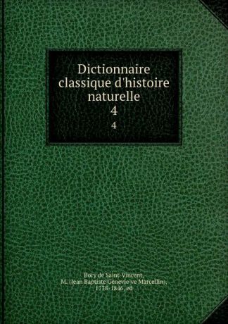 M. Bory de Saint-Vincent Dictionnaire classique d.histoire naturelle. 4