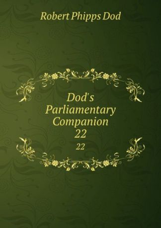 Robert Phipps Dod Dod.s Parliamentary Companion. 22