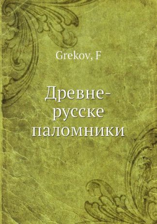 Ф. Греков Древне-русские паломники