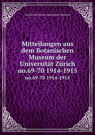 Mitteilungen aus dem Botanischen Museum der Universitat Zurich. no.69-70 1914-1915