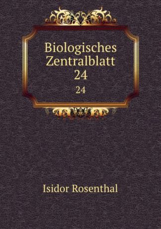 Isidor Rosenthal Biologisches Zentralblatt. 24