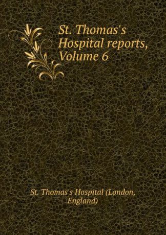 London St. Thomas.s Hospital reports, Volume 6