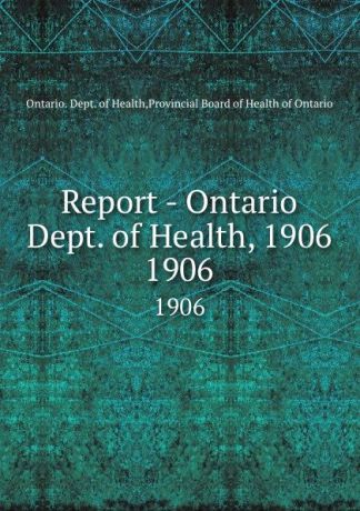 Ontario. Dept. of Health Report - Ontario Dept. of Health, 1906. 1906