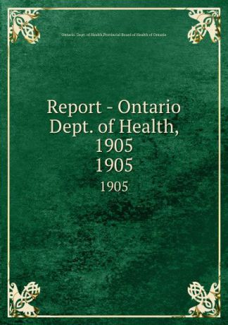 Ontario. Dept. of Health Report - Ontario Dept. of Health, 1905. 1905