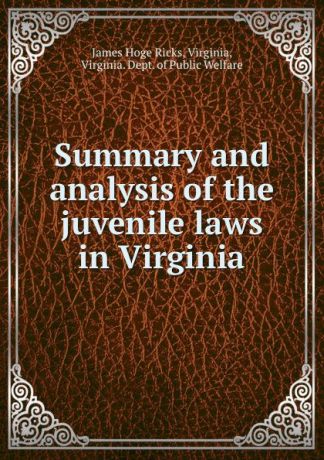 James Hoge Ricks Summary and analysis of the juvenile laws in Virginia