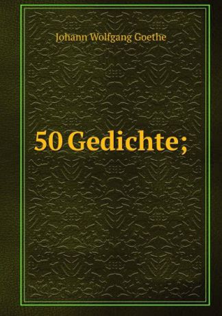 И. В. Гёте 50 Gedichte;