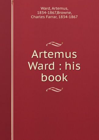 Artemus Ward Artemus Ward : his book