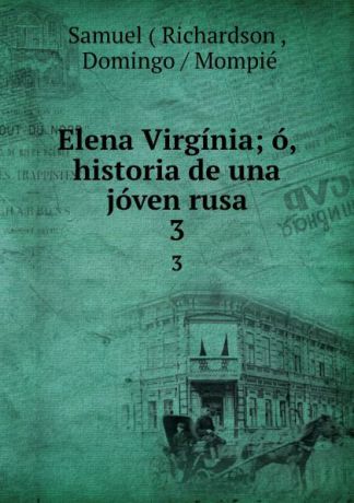 Samuel Richardson Elena Virginia; o, historia de una joven rusa. 3