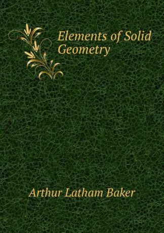 Arthur Latham Baker Elements of Solid Geometry