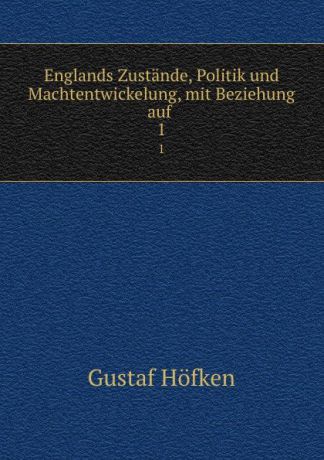 Gustaf Höfken Englands Zustande, Politik und Machtentwickelung, mit Beziehung auf . 1