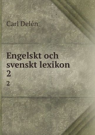 Carl Delén Engelskt och svenskt lexikon. 2