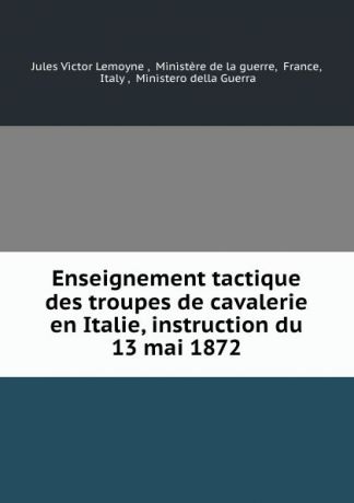 Jules Victor Lemoyne Enseignement tactique des troupes de cavalerie en Italie, instruction du 13 mai 1872